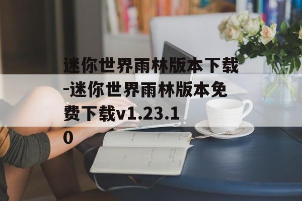 迷你世界雨林版本下载-迷你世界雨林版本免费下载v1.23.10