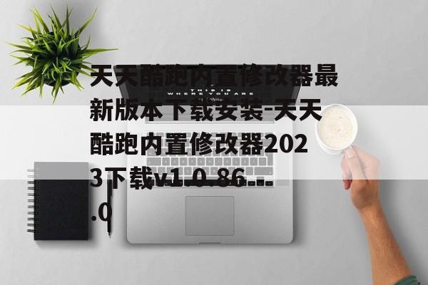 天天酷跑内置修改器最新版本下载安装-天天酷跑内置修改器2023下载v1.0.86.0