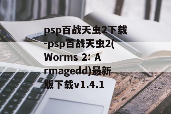 psp百战天虫2下载-psp百战天虫2(Worms 2: Armagedd)最新版下载v1.4.1