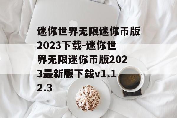 迷你世界无限迷你币版2023下载-迷你世界无限迷你币版2023最新版下载v1.12.3