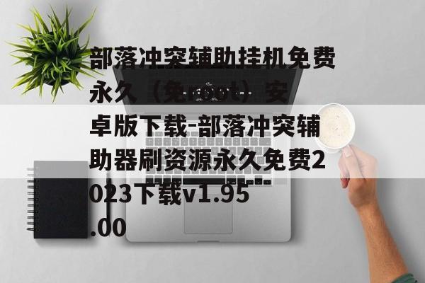 部落冲突辅助挂机免费永久(免root)安卓版下载-部落冲突辅助器刷资源永久免费2023下载v1.95.00