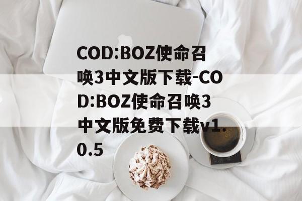 COD:BOZ使命召唤3中文版下载-COD:BOZ使命召唤3中文版免费下载v1.0.5