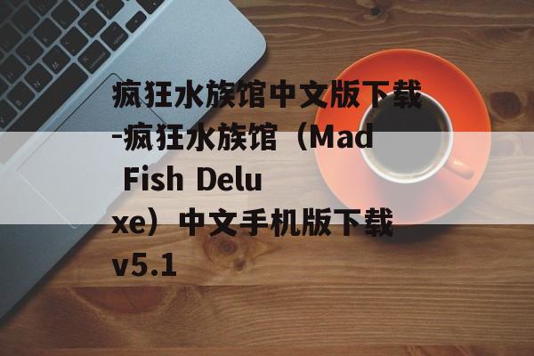 疯狂水族馆中文版下载-疯狂水族馆(Mad Fish Deluxe)中文手机版下载v5.1