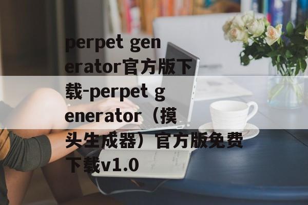 perpet generator官方版下载-perpet generator(摸头生成器)官方版免费下载v1.0