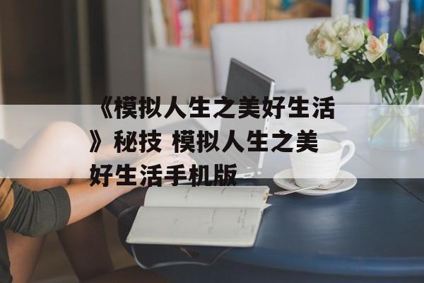 《模拟人生之美好生活》秘技 模拟人生之美好生活手机版