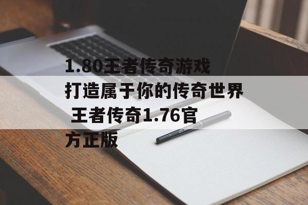 1.80王者传奇游戏打造属于你的传奇世界 王者传奇1.76官方正版