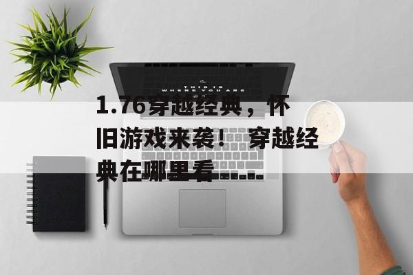 1.76穿越经典，怀旧游戏来袭！ 穿越经典在哪里看