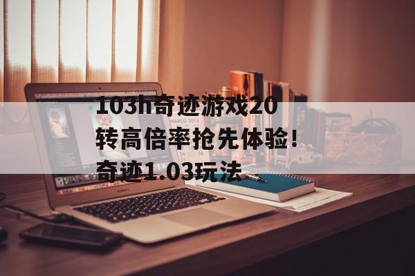 103h奇迹游戏20转高倍率抢先体验！ 奇迹1.03玩法
