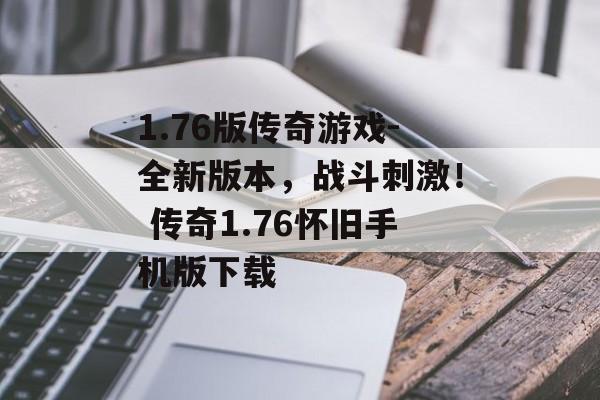 1.76版传奇游戏-全新版本，战斗刺激！ 传奇1.76怀旧手机版下载