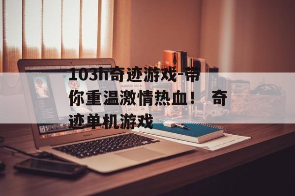 103h奇迹游戏-带你重温激情热血！ 奇迹单机游戏
