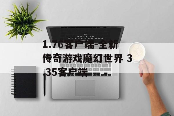 1.76客户端-全新传奇游戏魔幻世界 3.35客户端
