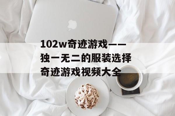 102w奇迹游戏——独一无二的服装选择 奇迹游戏视频大全