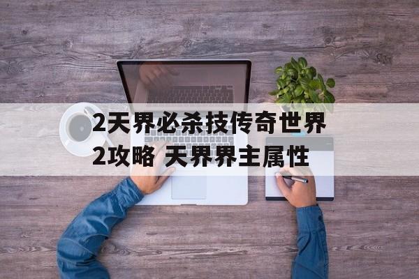 2天界必杀技传奇世界2攻略 天界界主属性