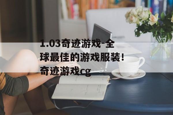 1.03奇迹游戏-全球最佳的游戏服装！ 奇迹游戏cg