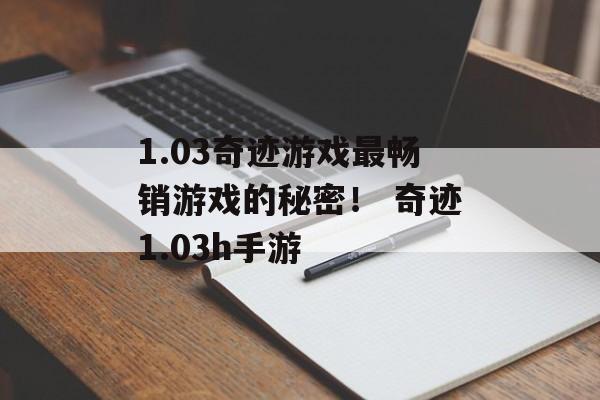 1.03奇迹游戏最畅销游戏的秘密！ 奇迹1.03h手游