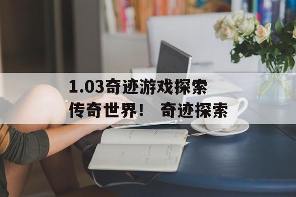 1.03奇迹游戏探索传奇世界！ 奇迹探索