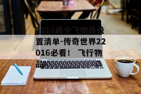 2016最全飞物品设置清单-传奇世界22016必看！ 飞行物品