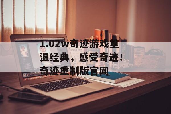 1.02w奇迹游戏重温经典，感受奇迹！ 奇迹重制版官网
