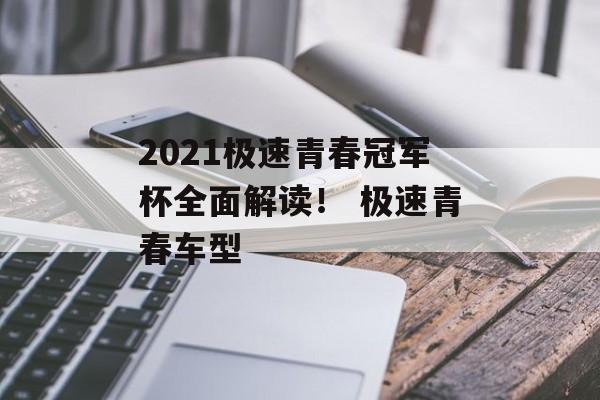 2021极速青春冠军杯全面解读！ 极速青春车型