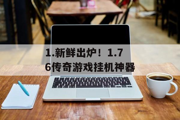 1.新鲜出炉！1.76传奇游戏挂机神器