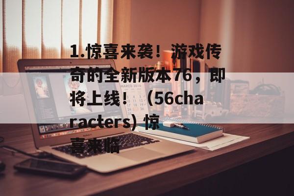1.惊喜来袭！游戏传奇的全新版本76，即将上线！（56characters) 惊喜来临