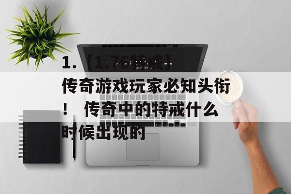 1.【1.76特戒】传奇游戏玩家必知头衔！ 传奇中的特戒什么时候出现的