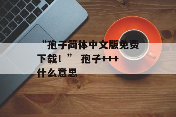 “孢子简体中文版免费下载！” 孢子+++什么意思
