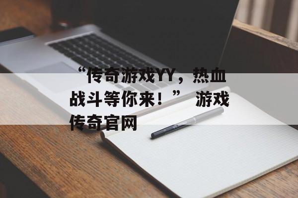 “传奇游戏YY，热血战斗等你来！” 游戏传奇官网