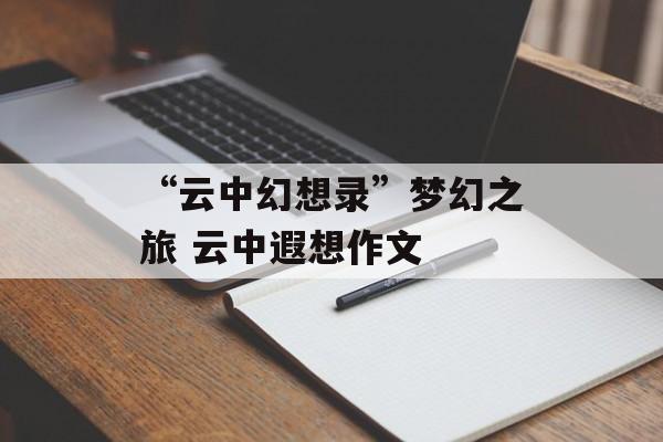 “云中幻想录”梦幻之旅 云中遐想作文