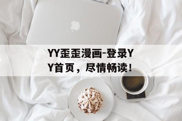 YY歪歪漫画-登录YY首页，尽情畅读！