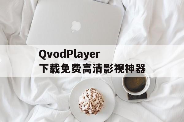 QvodPlayer下载免费高清影视神器