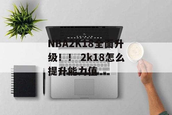 NBA2K18全面升级！！ 2k18怎么提升能力值