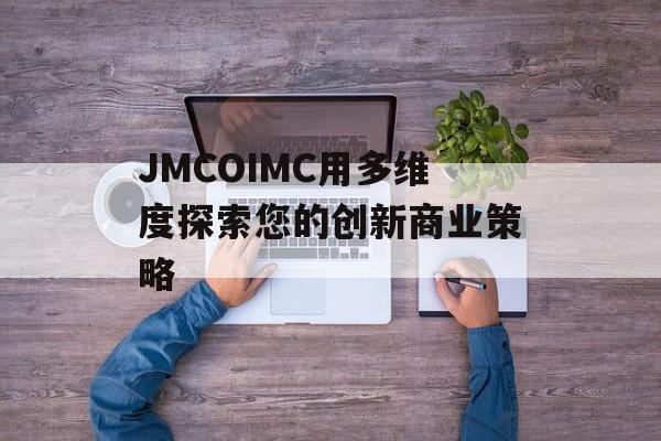 JMCOIMC用多维度探索您的创新商业策略