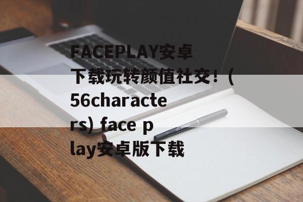 FACEPLAY安卓下载玩转颜值社交!(56characters) face play安卓版下载
