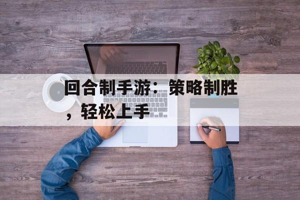 回合制手游：策略制胜，轻松上手