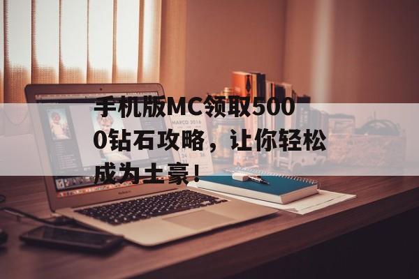 手机版MC领取5000钻石攻略，让你轻松成为土豪！