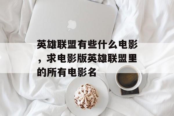 英雄联盟有些什么电影,求电影版英雄联盟里的所有电影名 英雄联盟有些什么电影,求电影版英雄联盟里的所有电影名