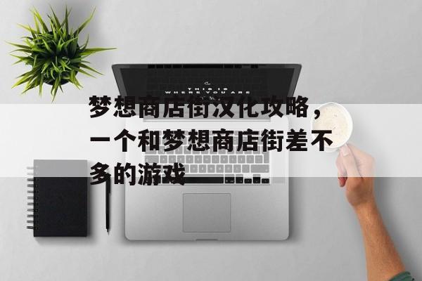 梦想商店街汉化攻略,一个和梦想商店街差不多的游戏 梦想商店街汉化攻略,一个和梦想商店街差不多的游戏