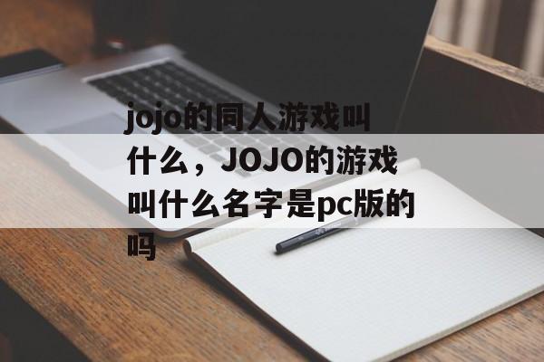 jojo的同人游戏叫什么,JOJO的游戏叫什么名字是pc版的吗 jojo的同人游戏叫什么,JOJO的游戏叫什么名字是pc版的吗