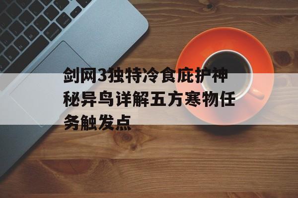 剑网3独特冷食庇护神秘异鸟详解五方寒物任务触发点
