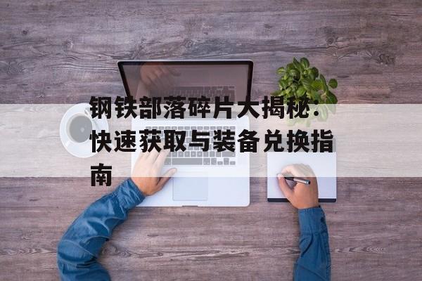 钢铁部落碎片大揭秘:快速获取与装备兑换指南