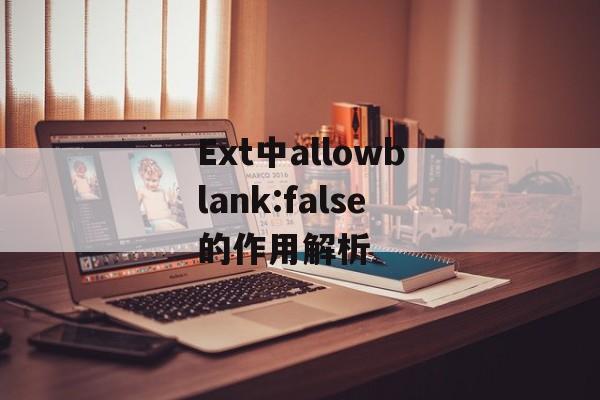 Ext中allowblank:false的作用解析