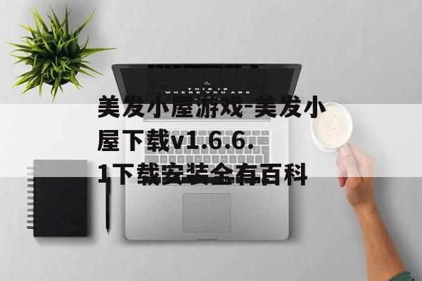 美发小屋游戏-美发小屋下载v1.6.6.1下载安装全有百科