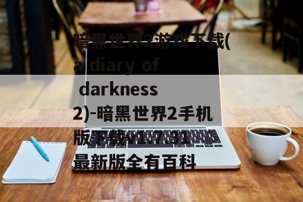 暗黑世界2游戏下载(a diary of darkness 2)-暗黑世界2手机版下载v1.7.31最新版全有百科