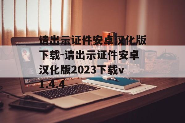 请出示证件安卓汉化版下载-请出示证件安卓汉化版2023下载v1.4.4